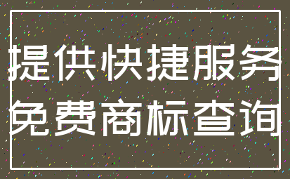 提供快捷服务_免费商标查询