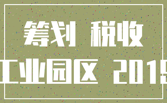 筹划 税收_工业园区 2019