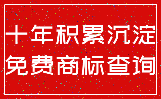 十年积累沉淀_免费商标查询