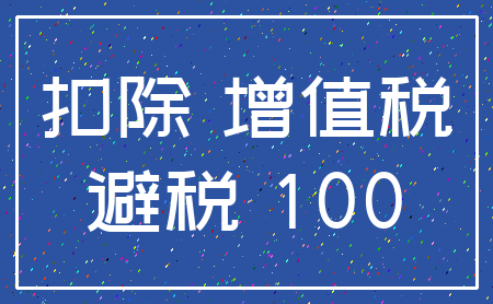 扣除 增值税_避税 100