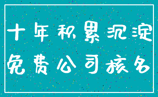 十年积累沉淀_免费公司核名