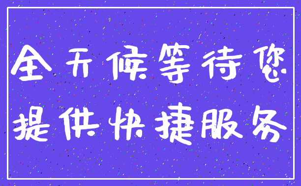 全天候等待您_提供快捷服务