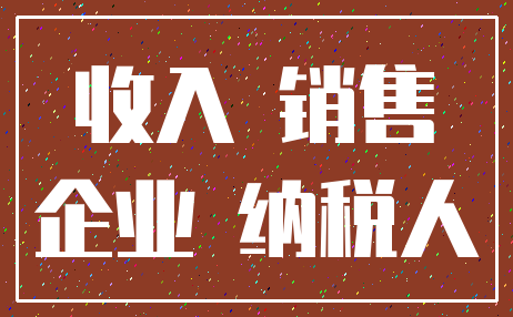 收入 销售_企业 纳税人