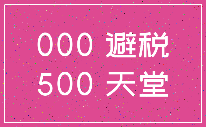 000 避税_500 天堂