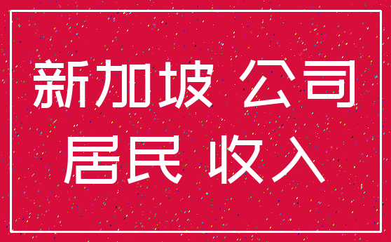 新加坡 公司_居民 收入