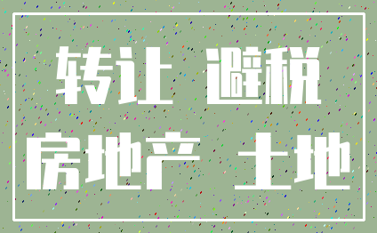 转让 避税_房地产 土地