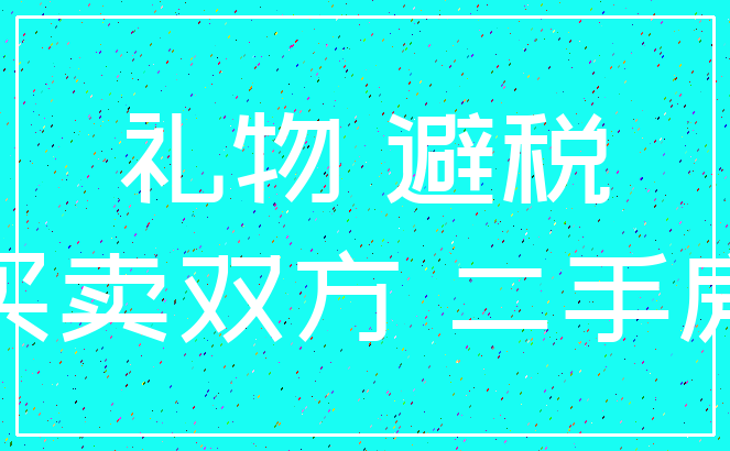 礼物 避税_买卖双方 二手房