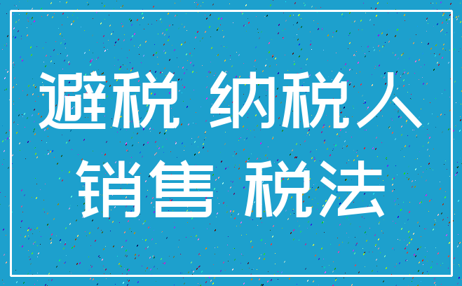 避税 纳税人_销售 税法