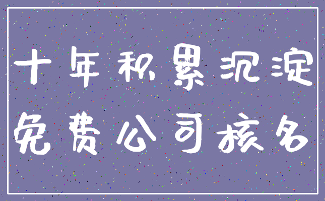 十年积累沉淀_免费公司核名