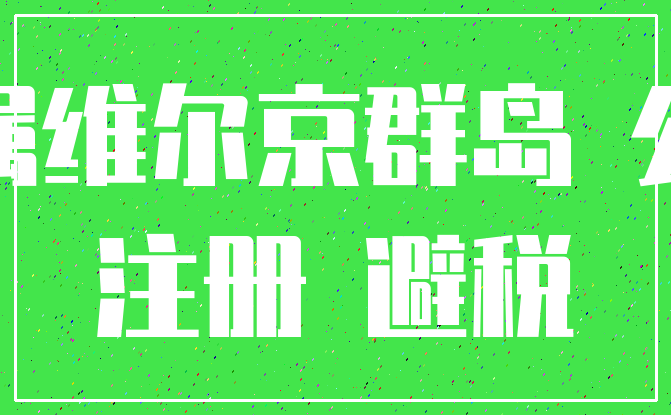 英属维尔京群岛 公司_注册 避税