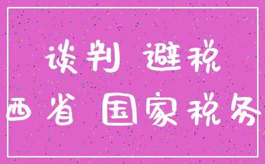 谈判 避税_陕西省 国家税务局