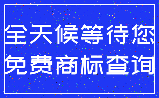 全天候等待您_免费商标查询