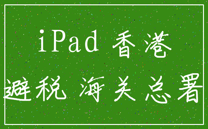 iPad 香港_避税 海关总署