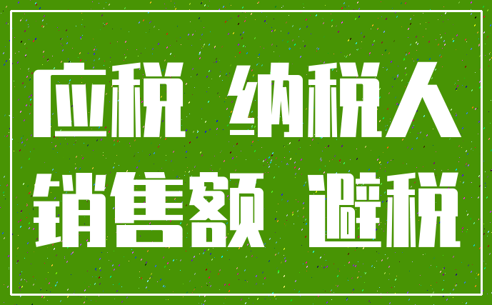 应税 纳税人_销售额 避税