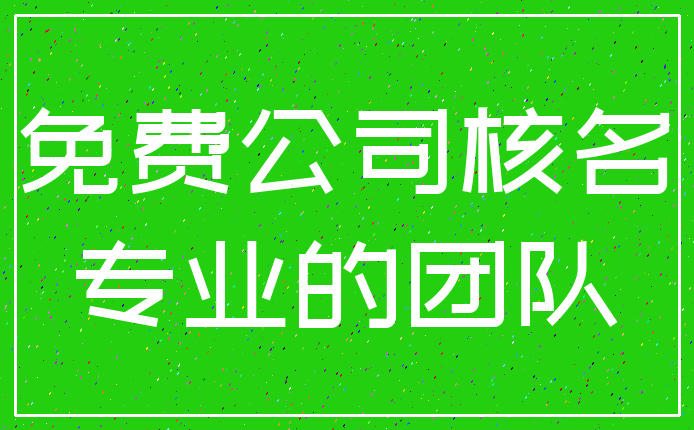 免费公司核名_专业的团队