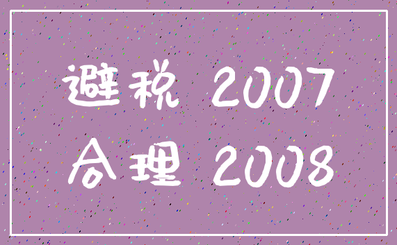 避税 2007_合理 2008