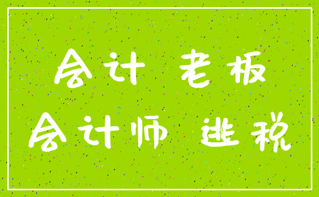会计 老板_会计师 逃税