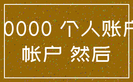 10000 个人账户_帐户 然后