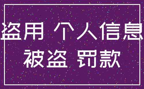 盗用 个人信息_被盗 罚款