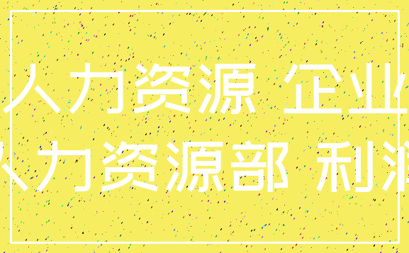 人力资源 企业_人力资源部 利润