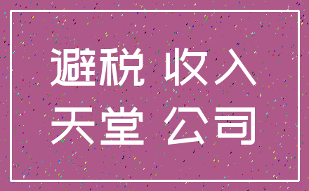 避税 收入_天堂 公司