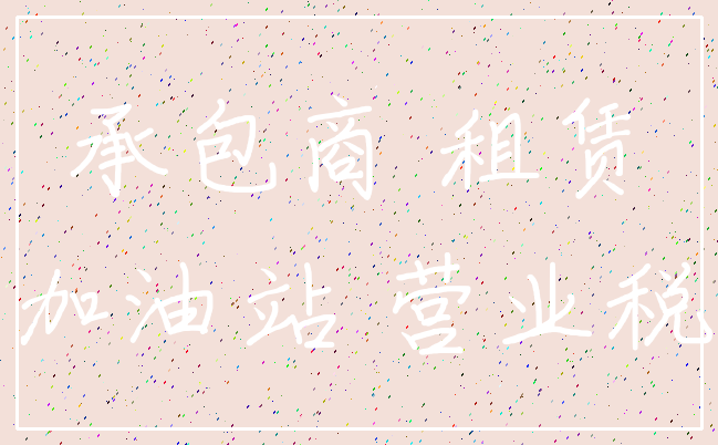 承包商 租赁_加油站 营业税