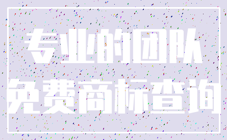 专业的团队_免费商标查询