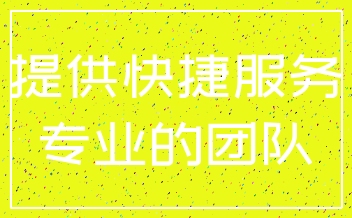 提供快捷服务_专业的团队