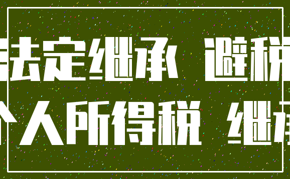 法定继承 避税_个人所得税 继承