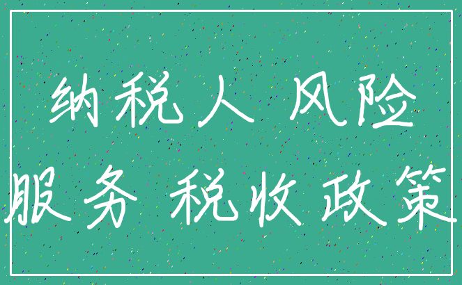 纳税人 风险_服务 税收政策