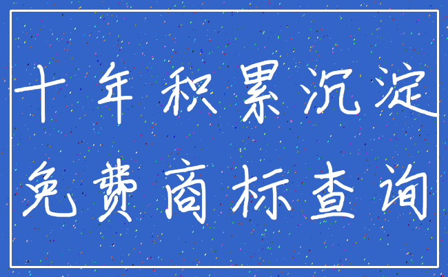 十年积累沉淀_免费商标查询