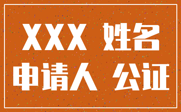 XXX 姓名_申请人 公证