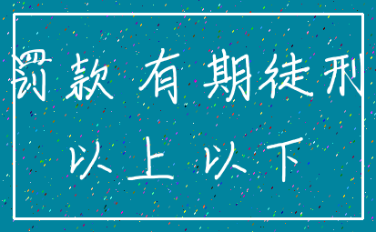 罚款 有期徒刑_以上 以下