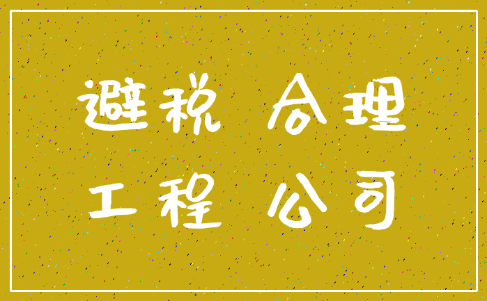 避税 合理_工程 公司