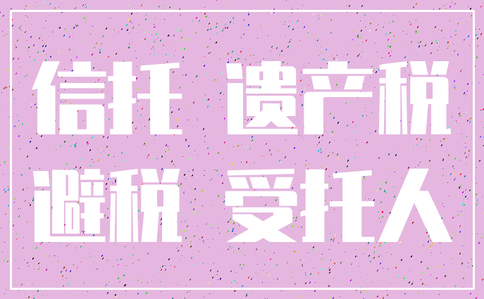 信托 遗产税_避税 受托人