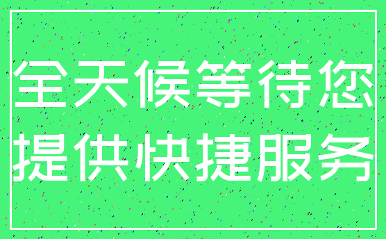 全天候等待您_提供快捷服务