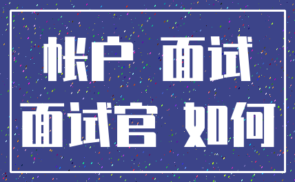帐户 面试_面试官 如何