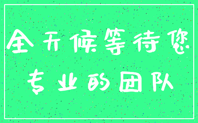 全天候等待您_专业的团队