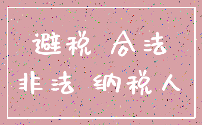 避税 合法_非法 纳税人