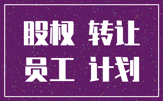 股权 转让_员工 计划