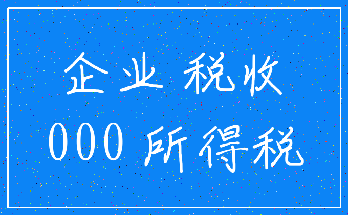 企业 税收_000 所得税