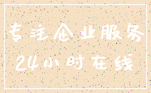 专注企业服务_24小时在线