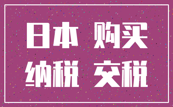 日本 购买_纳税 交税
