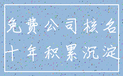 免费公司核名_十年积累沉淀