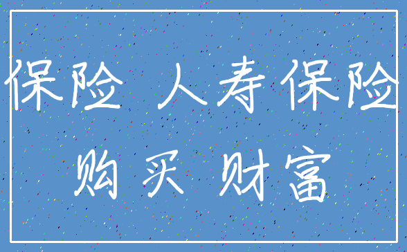 保险 人寿保险_购买 财富