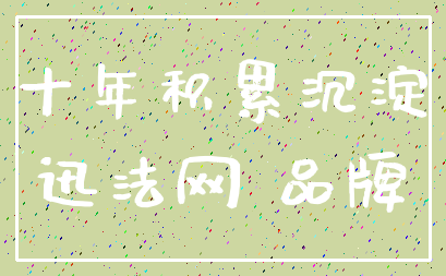 十年积累沉淀_迅法网 品牌