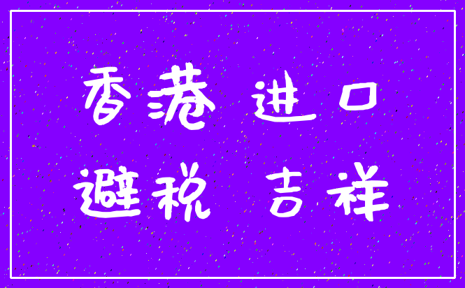 香港 进口_避税 吉祥