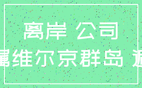 离岸 公司_英属维尔京群岛 避税