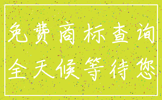 免费商标查询_全天候等待您