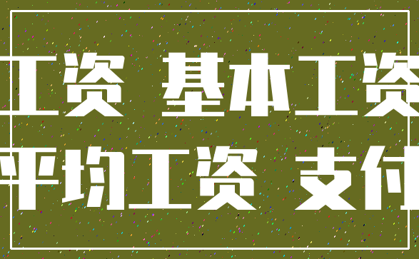 工资 基本工资_平均工资 支付